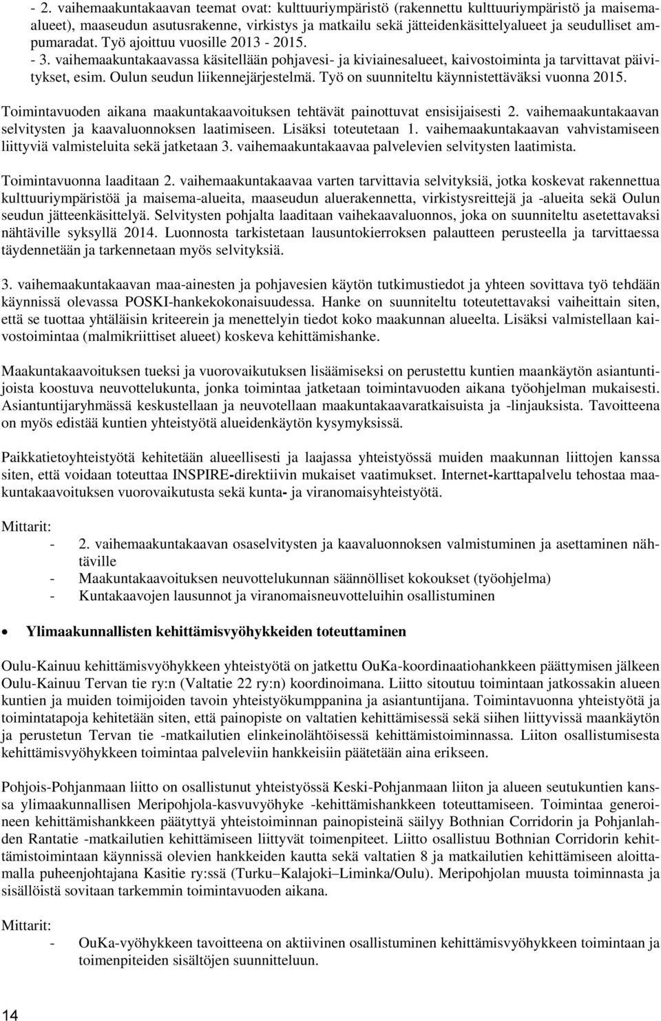 Työ on suunniteltu käynnistettäväksi vuonna 2015. Toimintavuoden aikana maakuntakaavoituksen tehtävät painottuvat ensisijaisesti 2. vaihemaakuntakaavan selvitysten ja kaavaluonnoksen laatimiseen.