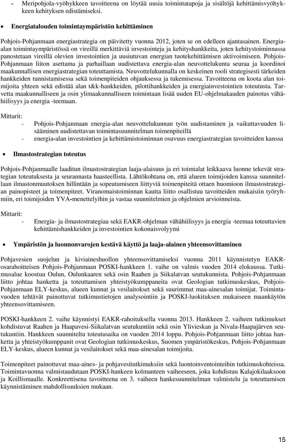 Energiaalan toimintaympäristössä on vireillä merkittäviä investointeja ja kehityshankkeita, joten kehitystoiminnassa panostetaan vireillä olevien investointien ja uusiutuvan energian