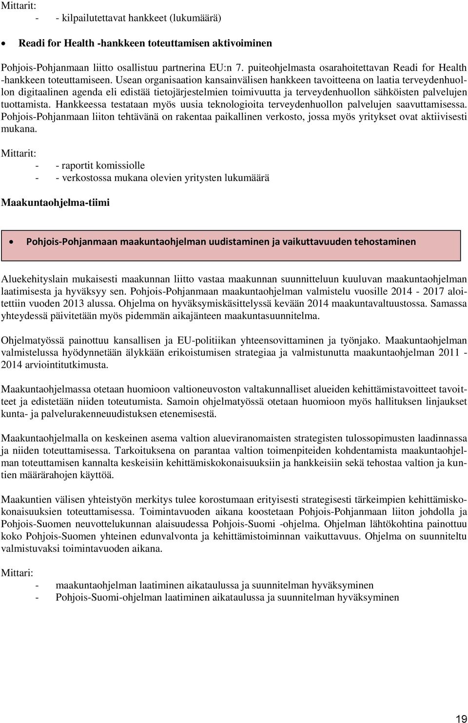 Usean organisaation kansainvälisen hankkeen tavoitteena on laatia terveydenhuollon digitaalinen agenda eli edistää tietojärjestelmien toimivuutta ja terveydenhuollon sähköisten palvelujen tuottamista.