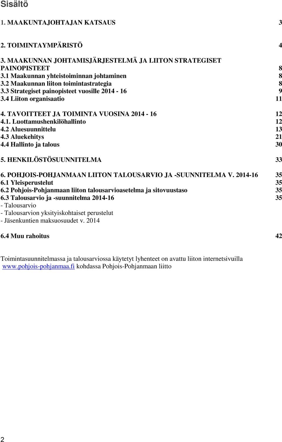 2 Aluesuunnittelu 13 4.3 Aluekehitys 21 4.4 Hallinto ja talous 30 5. HENKILÖSTÖSUUNNITELMA 33 6. POHJOIS-POHJANMAAN LIITON TALOUSARVIO JA -SUUNNITELMA V. 2014-16 35 6.1 Yleisperustelut 35 6.