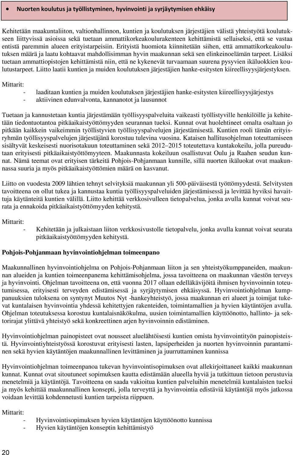 Erityistä huomiota kiinnitetään siihen, että ammattikorkeakoulutuksen määrä ja laatu kohtaavat mahdollisimman hyvin maakunnan sekä sen elinkeinoelämän tarpeet.