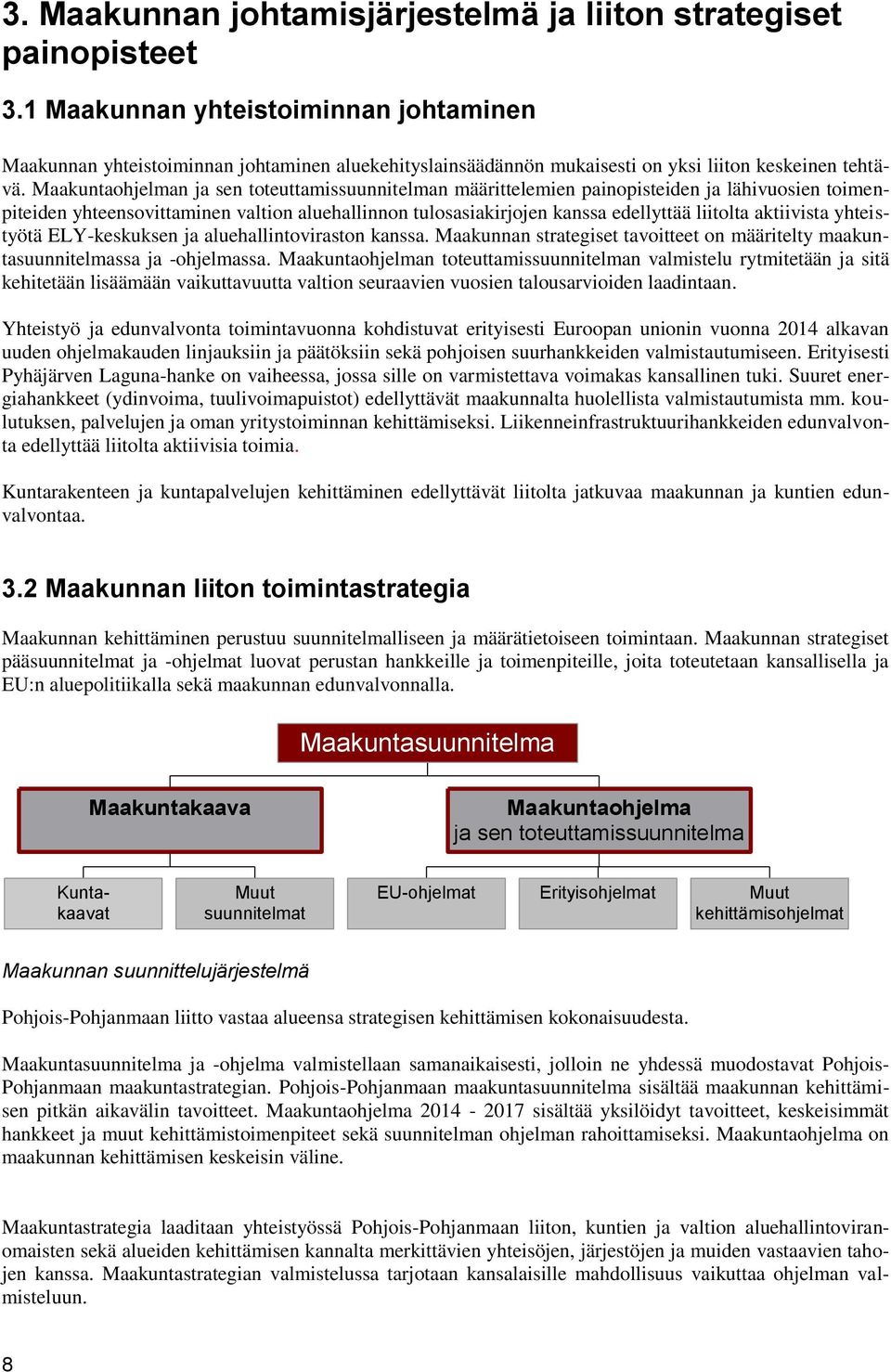 Maakuntaohjelman ja sen toteuttamissuunnitelman määrittelemien painopisteiden ja lähivuosien toimenpiteiden yhteensovittaminen valtion aluehallinnon tulosasiakirjojen kanssa edellyttää liitolta