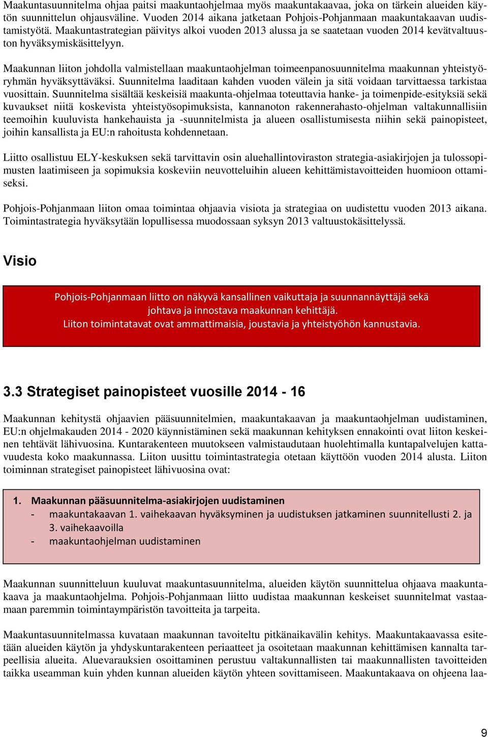 Maakunnan liiton johdolla valmistellaan maakuntaohjelman toimeenpanosuunnitelma maakunnan yhteistyöryhmän hyväksyttäväksi.