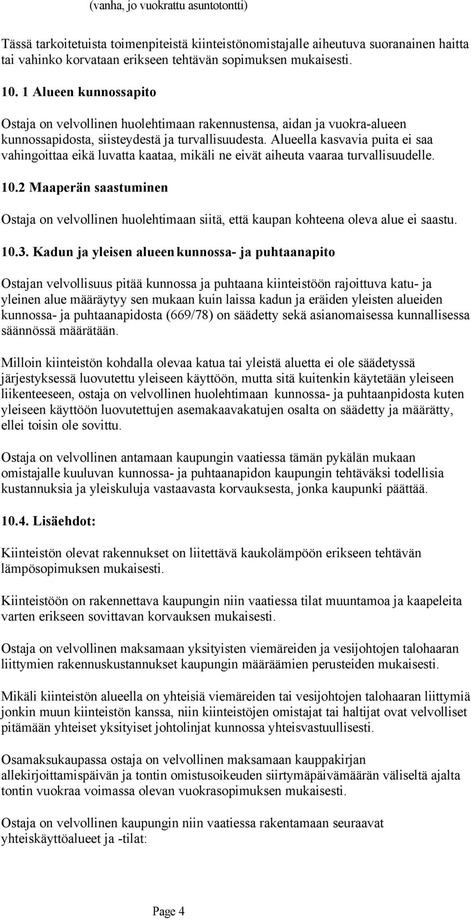 Alueella kasvavia puita ei saa vahingoittaa eikä luvatta kaataa, mikäli ne eivät aiheuta vaaraa turvallisuudelle. 10.
