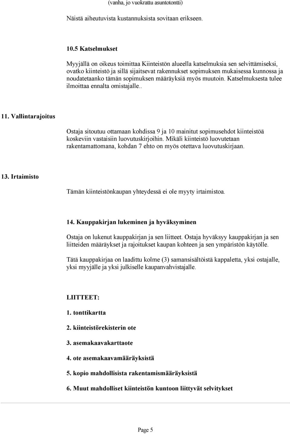 tämän sopimuksen määräyksiä myös muutoin. Katselmuksesta tulee ilmoittaa ennalta omistajalle.. 11.