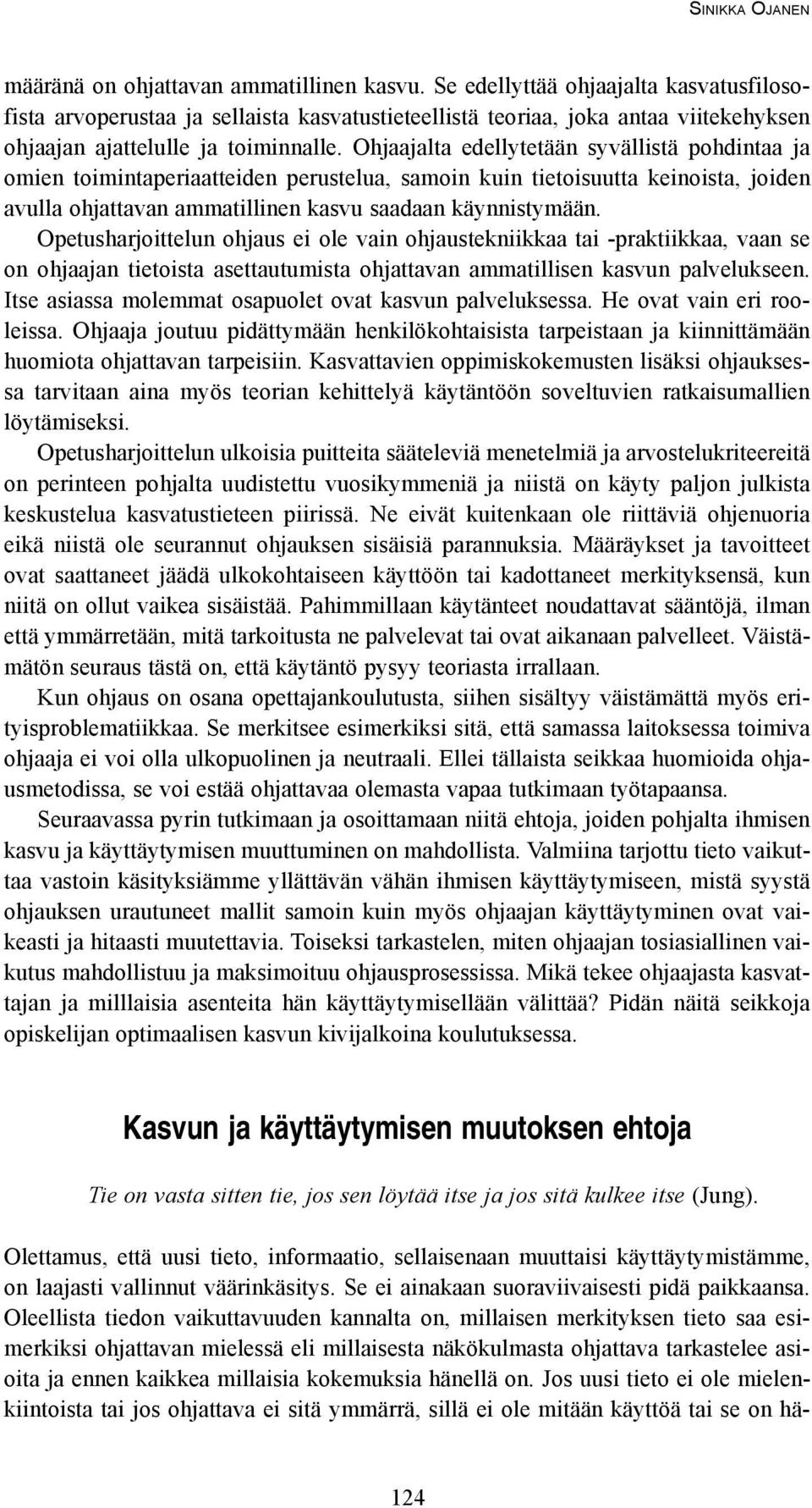 Ohjaajalta edellytetään syvällistä pohdintaa ja omien toimintaperiaatteiden perustelua, samoin kuin tietoisuutta keinoista, joiden avulla ohjattavan ammatillinen kasvu saadaan käynnistymään.