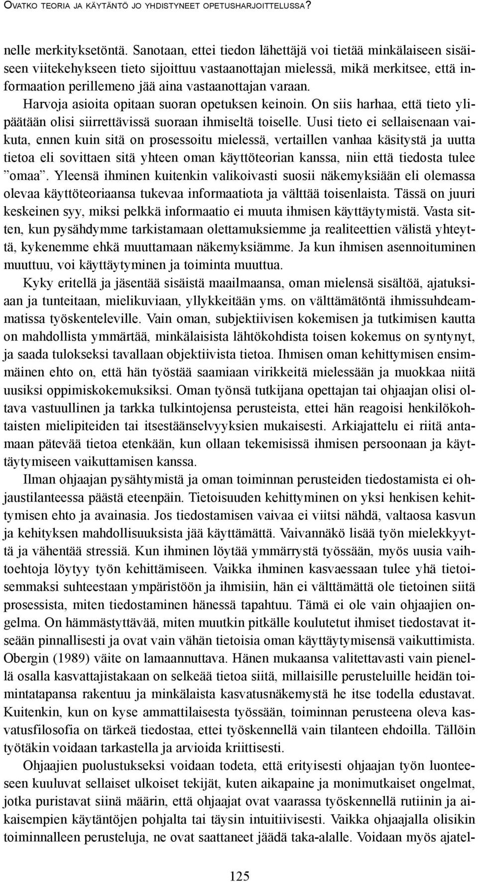 Harvoja asioita opitaan suoran opetuksen keinoin. On siis harhaa, että tieto ylipäätään olisi siirrettävissä suoraan ihmiseltä toiselle.