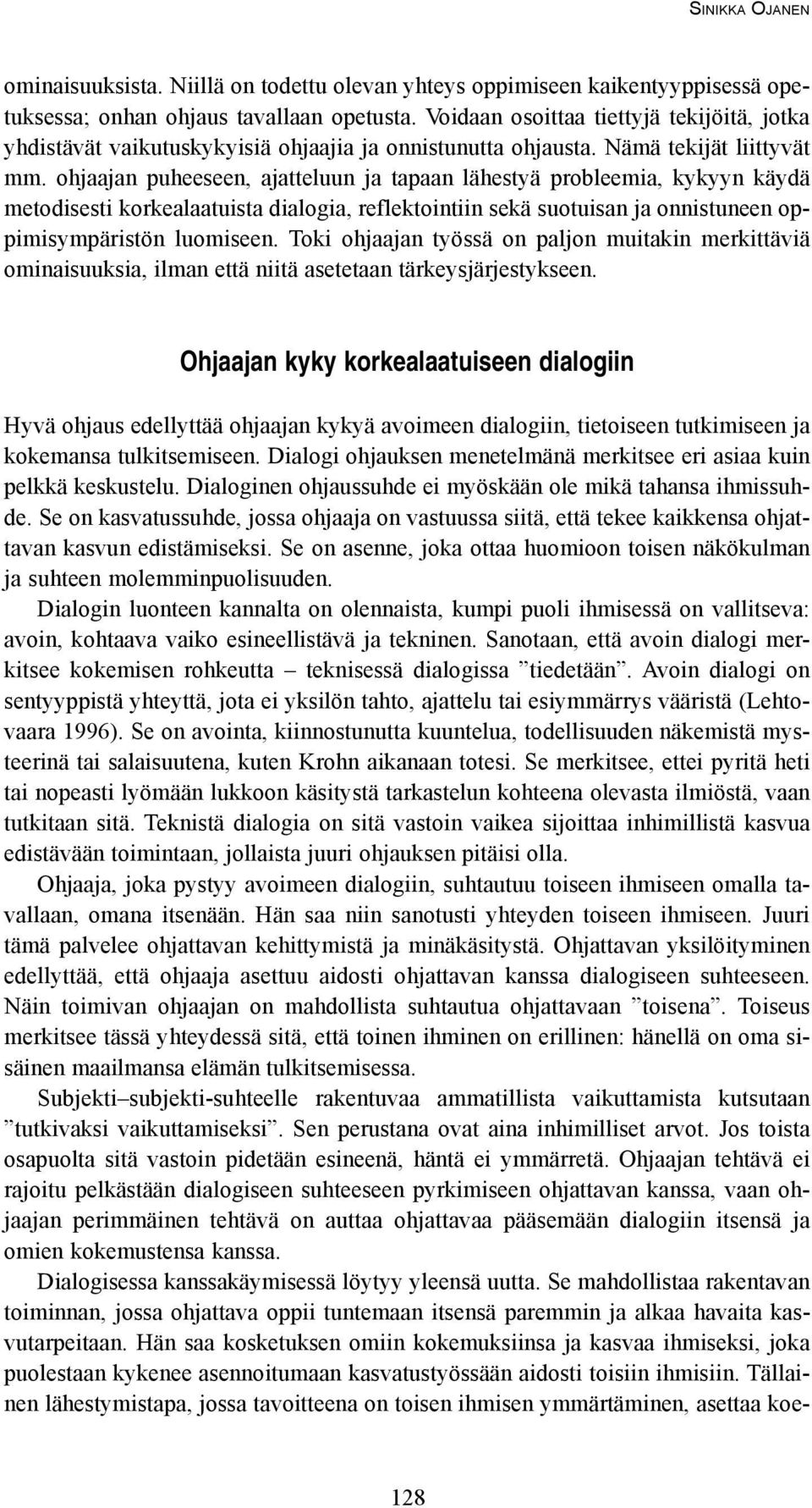 ohjaajan puheeseen, ajatteluun ja tapaan lähestyä probleemia, kykyyn käydä metodisesti korkealaatuista dialogia, reflektointiin sekä suotuisan ja onnistuneen oppimisympäristön luomiseen.