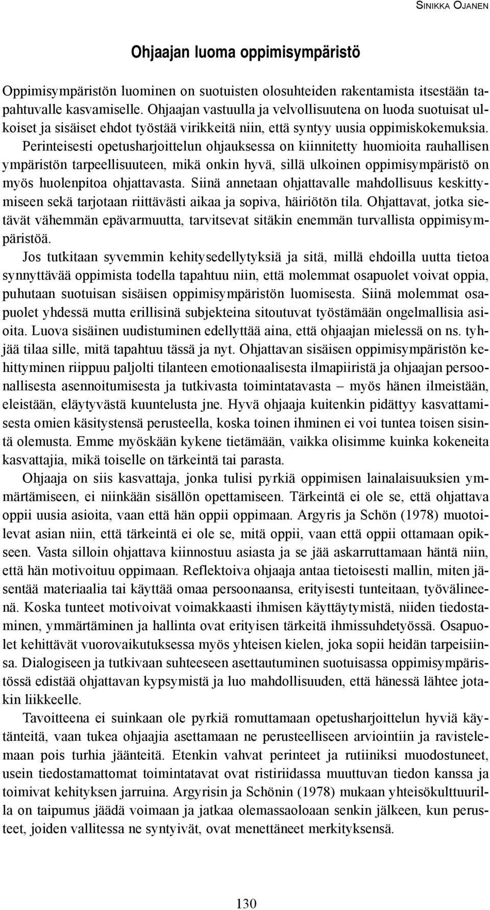 Perinteisesti opetusharjoittelun ohjauksessa on kiinnitetty huomioita rauhallisen ympäristön tarpeellisuuteen, mikä onkin hyvä, sillä ulkoinen oppimisympäristö on myös huolenpitoa ohjattavasta.