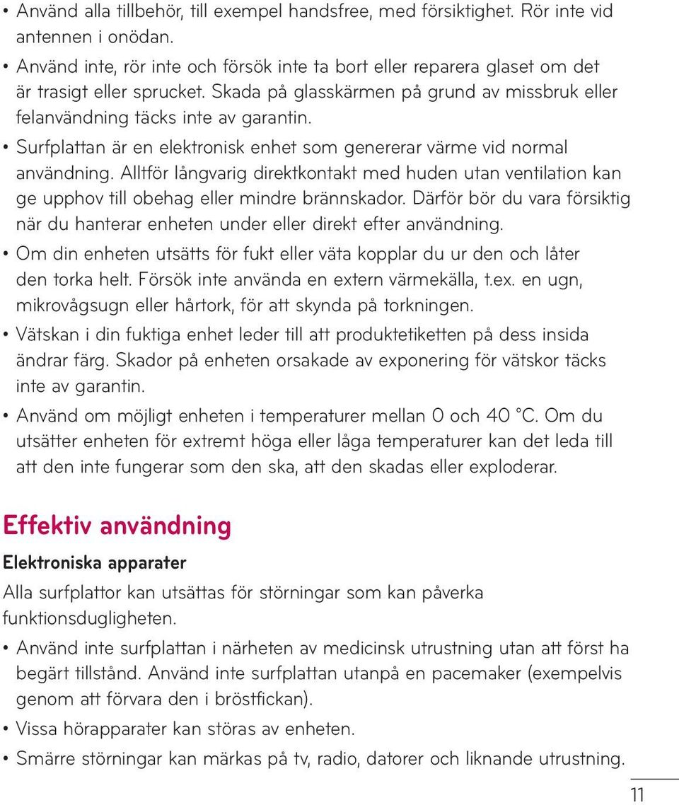 Alltför långvarig direktkontakt med huden utan ventilation kan ge upphov till obehag eller mindre brännskador. Därför bör du vara försiktig när du hanterar enheten under eller direkt efter användning.