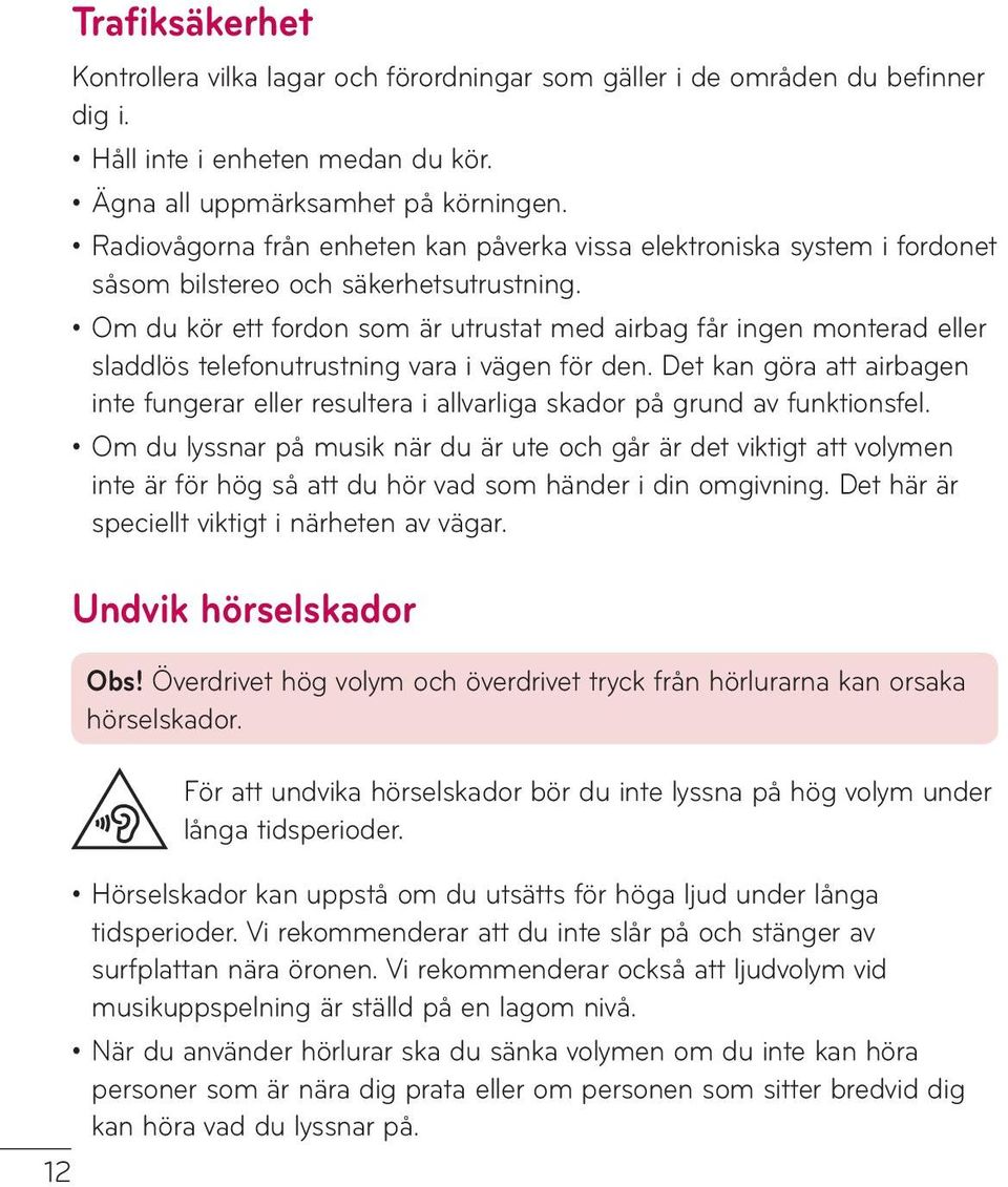 Om du kör ett fordon som är utrustat med airbag får ingen monterad eller sladdlös telefonutrustning vara i vägen för den.