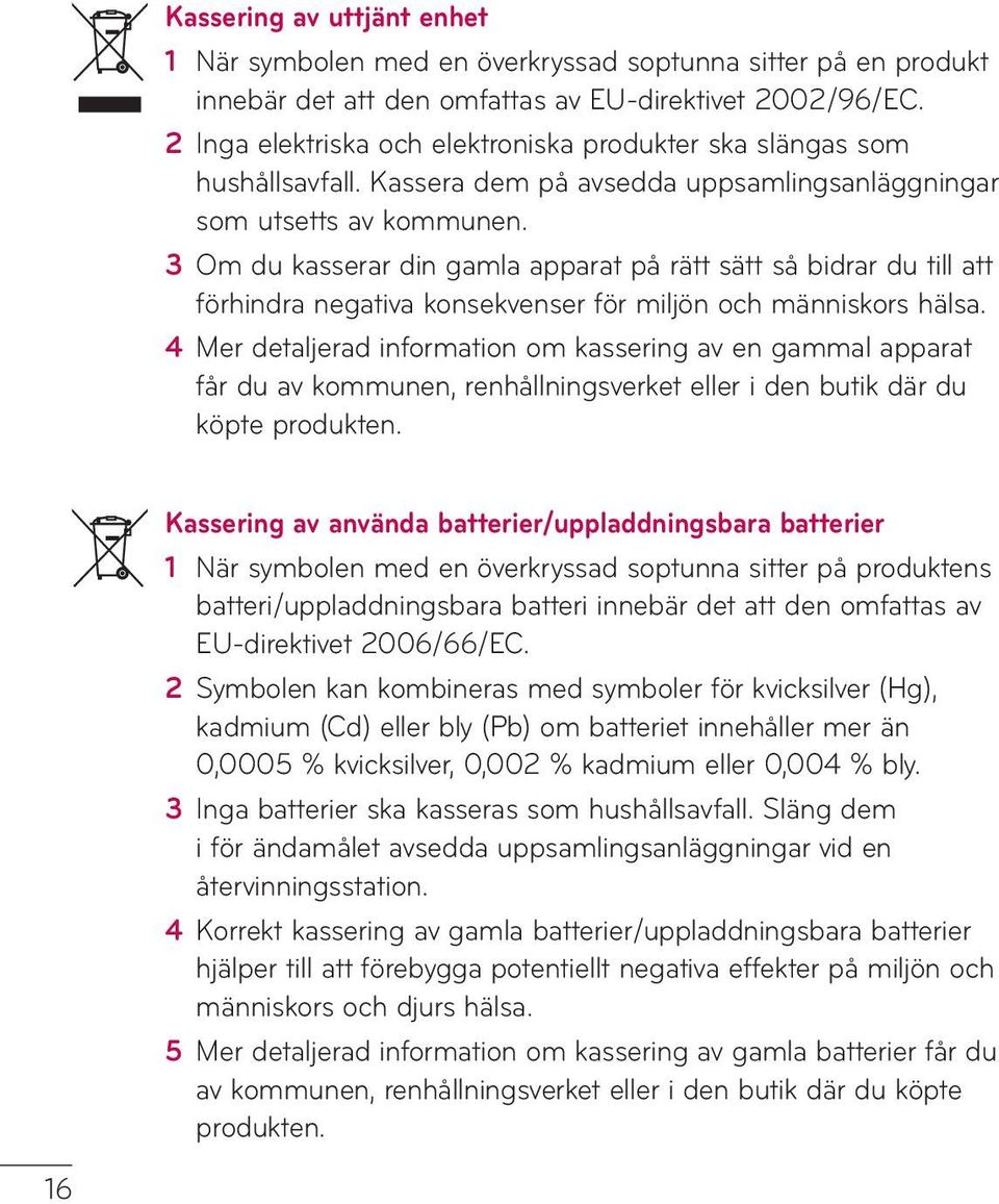 3 Om du kasserar din gamla apparat på rätt sätt så bidrar du till att förhindra negativa konsekvenser för miljön och människors hälsa.