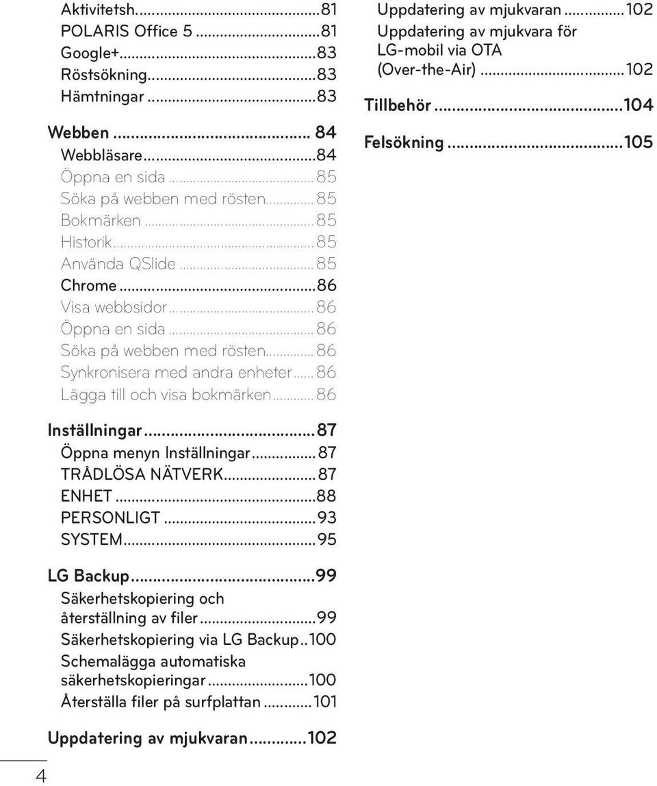 ..87 Öppna menyn Inställningar...87 TRÅDLÖSA NÄTVERK...87 ENHET...88 PERSONLIGT...93 SYSTEM...95 LG Backup...99 Säkerhetskopiering och återställning av filer...99 Säkerhetskopiering via LG Backup.