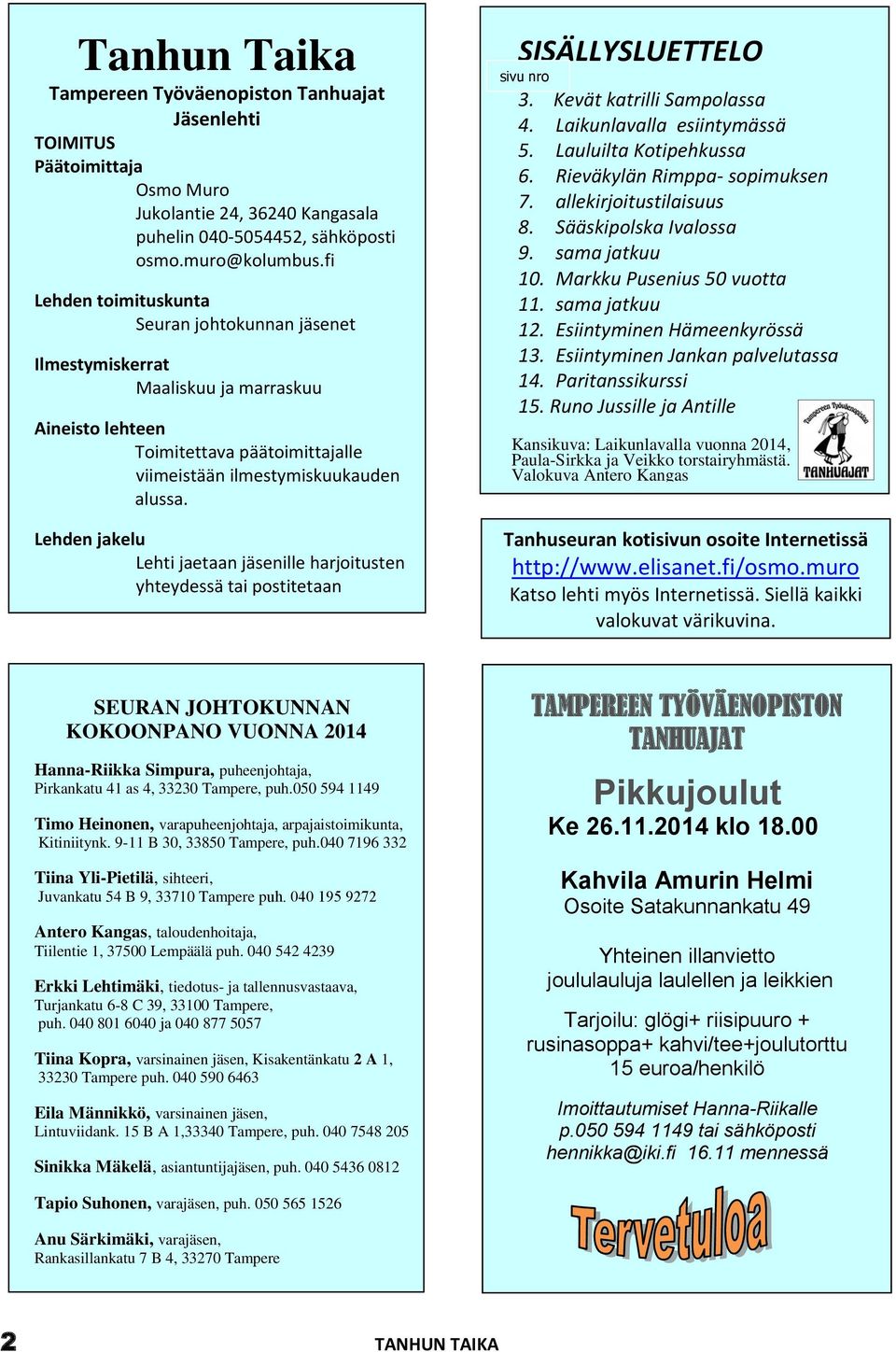 Lehden jakelu Lehti jaetaan jäsenille harjoitusten yhteydessä tai postitetaan SISÄLLYSLUETTELO sivu nro 3. Kevät katrilli Sampolassa 4. Laikunlavalla esiintymässä 5. Lauluilta Kotipehkussa 6.