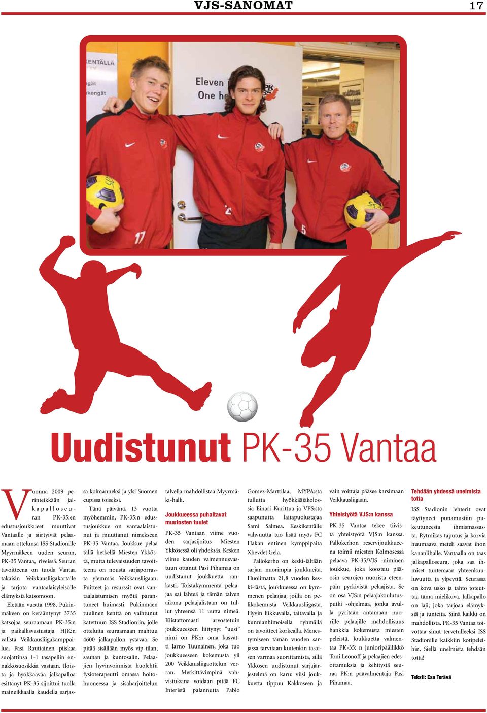 Pukinmäkeen on kerääntynyt 3735 katsojaa seuraamaan PK-35:n ja paikallisvastustaja HJK:n välistä Veikkausliigakamppailua. Pasi Rautiainen piiskaa suojattinsa 1-1 tasapeliin ennakkosuosikkia vastaan.
