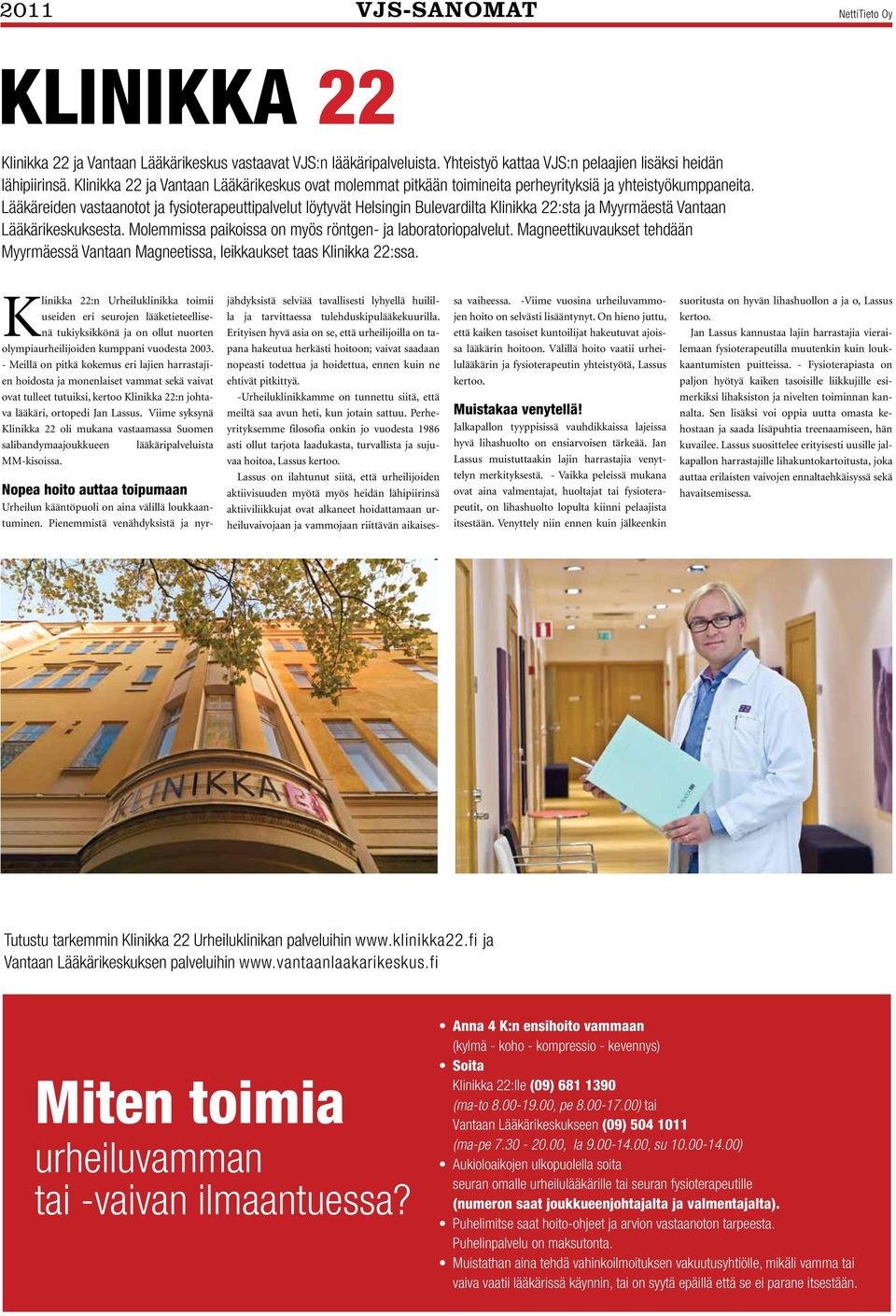Lääkäreiden vastaanotot ja fysioterapeuttipalvelut löytyvät Helsingin Bulevardilta Klinikka 22:sta ja Myyrmäestä Vantaan Lääkärikeskuksesta.