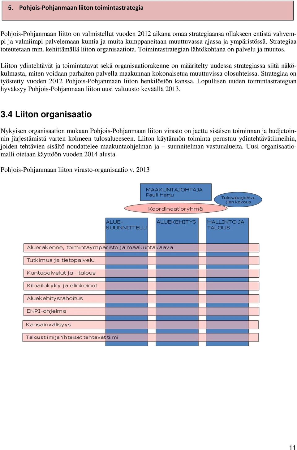 Liiton ydintehtävät ja toimintatavat sekä organisaatiorakenne on määritelty uudessa strategiassa siitä näkökulmasta, miten voidaan parhaiten palvella maakunnan kokonaisetua muuttuvissa olosuhteissa.