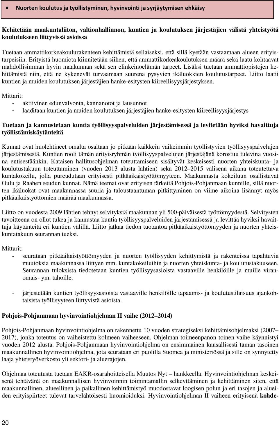 Erityistä huomiota kiinnitetään siihen, että ammattikorkeakoulutuksen määrä sekä laatu kohtaavat mahdollisimman hyvin maakunnan sekä sen elinkeinoelämän tarpeet.