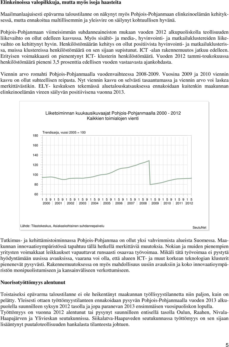 Myös sisältö- ja media-, hyvinvointi- ja matkailuklustereiden liikevaihto on kehittynyt hyvin.