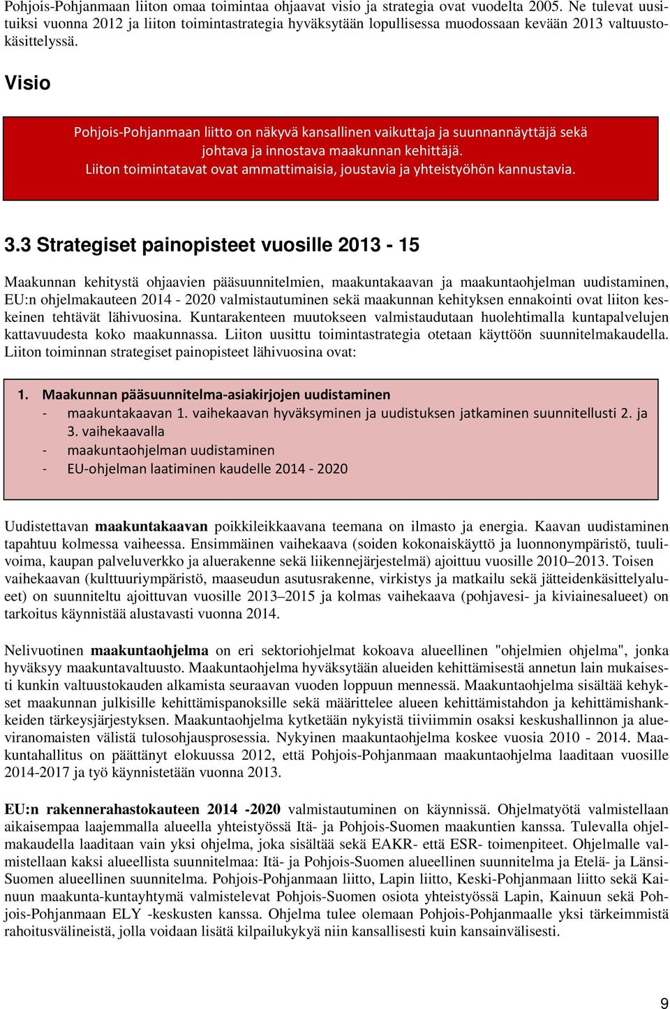 Visio Pohjois-Pohjanmaan liitto on näkyvä kansallinen vaikuttaja ja suunnannäyttäjä sekä johtava ja innostava maakunnan kehittäjä.