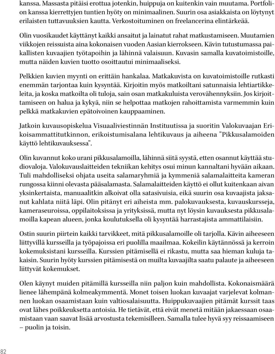 Muutamien viikkojen reissuista aina kokonaisen vuoden Aasian kierrokseen. Kävin tutustumassa paikallisten kuvaajien työtapoihin ja lähinnä valaisuun.