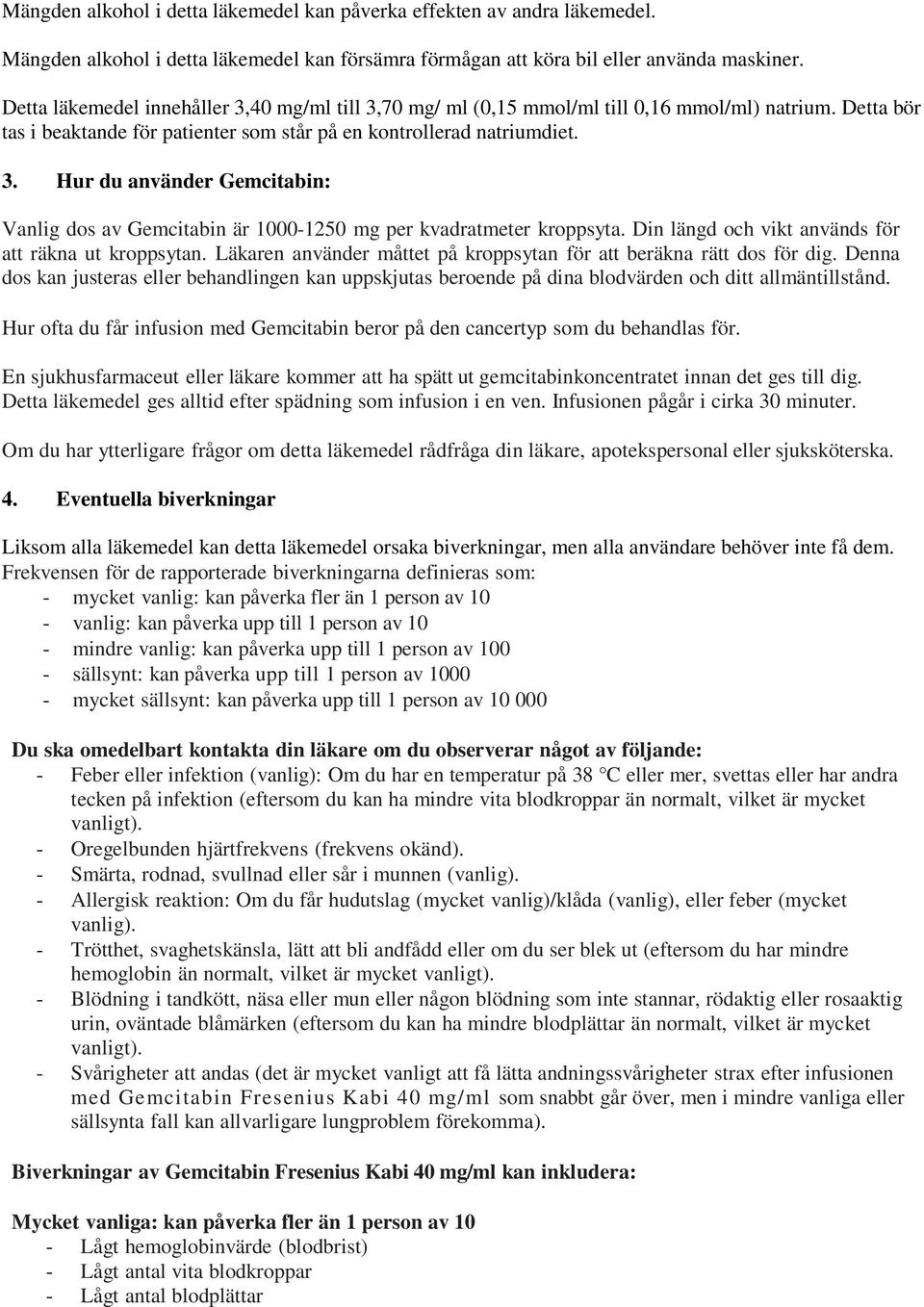 Din längd och vikt används för att räkna ut kroppsytan. Läkaren använder måttet på kroppsytan för att beräkna rätt dos för dig.