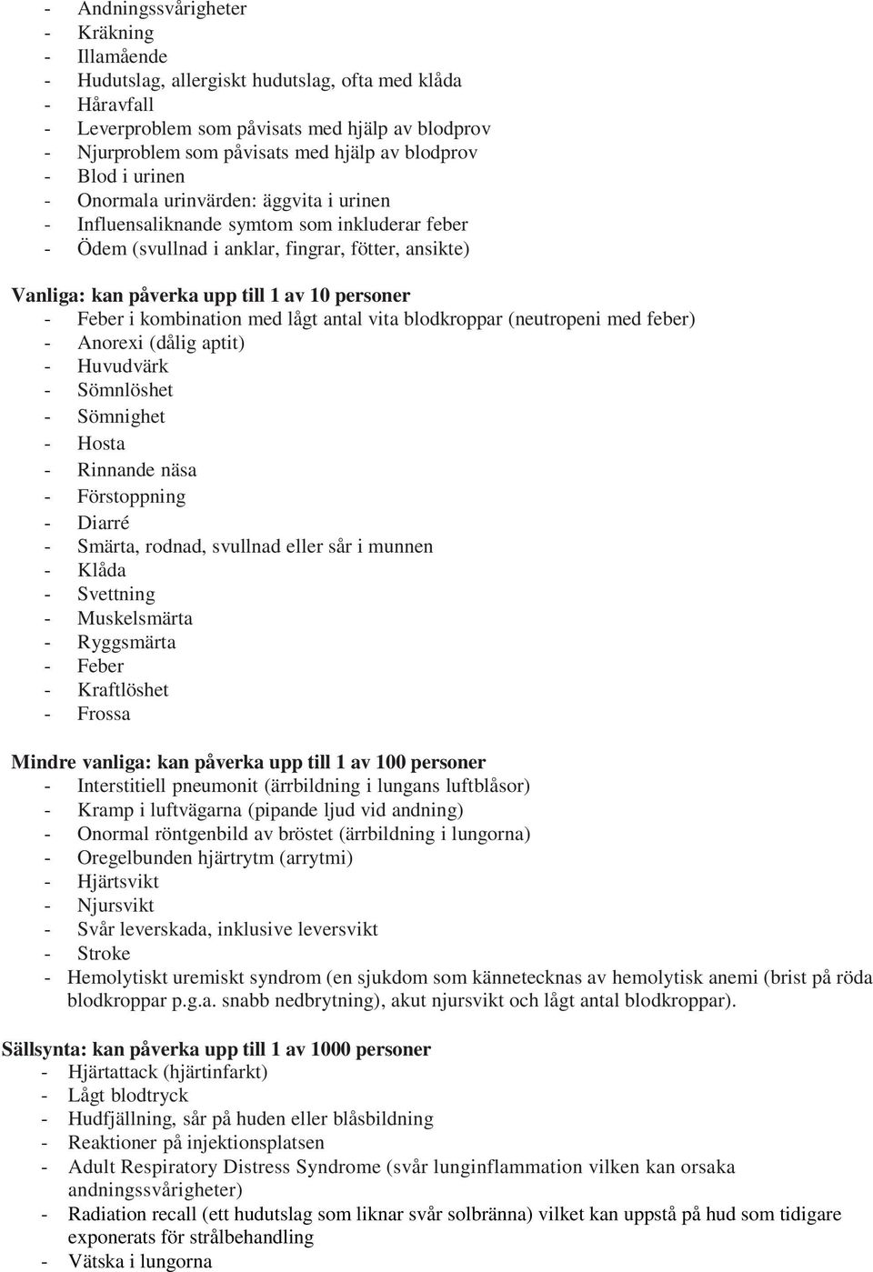 av 10 personer - Feber i kombination med lågt antal vita blodkroppar (neutropeni med feber) - Anorexi (dålig aptit) - Huvudvärk - Sömnlöshet - Sömnighet - Hosta - Rinnande näsa - Förstoppning -