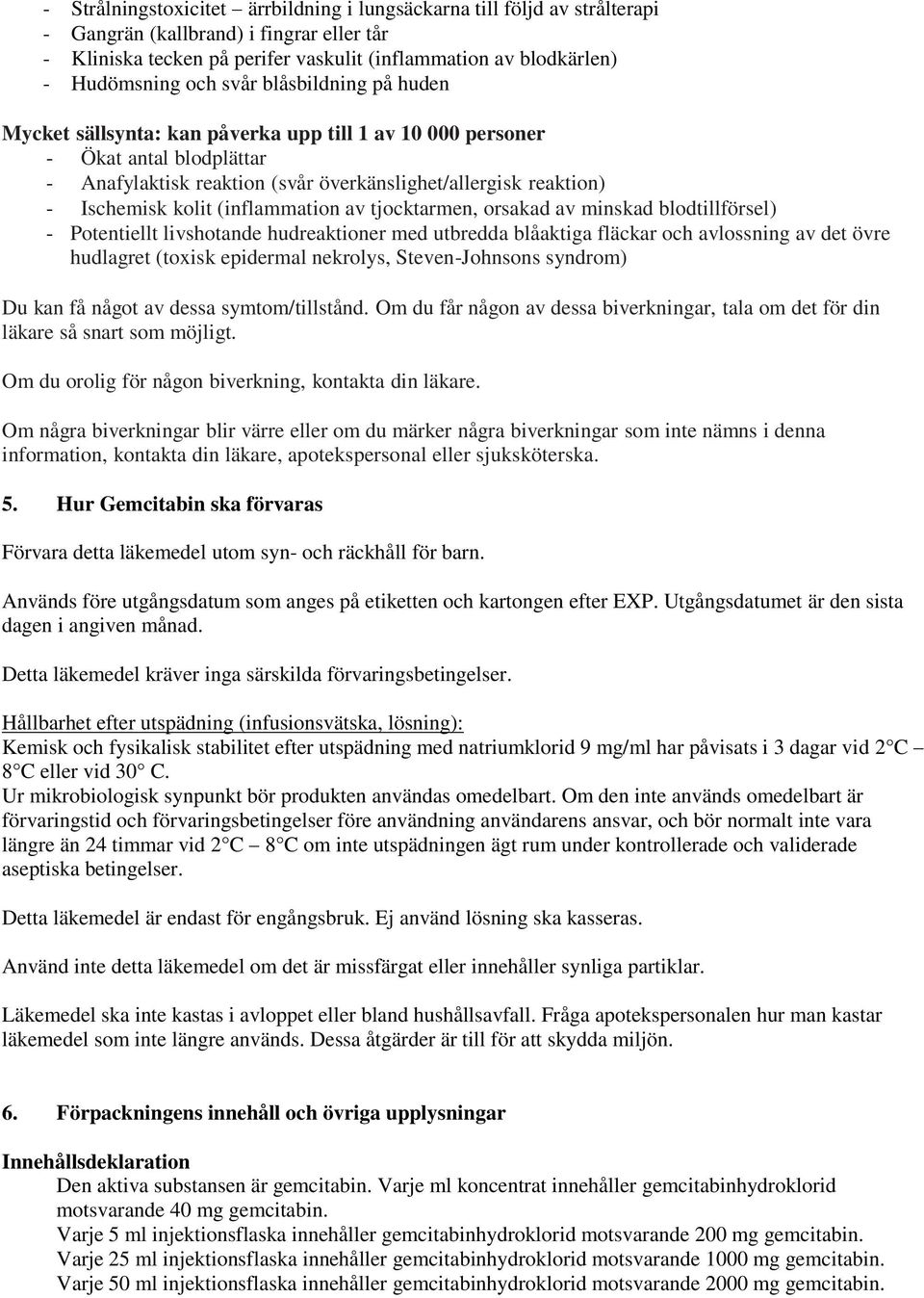 (inflammation av tjocktarmen, orsakad av minskad blodtillförsel) - Potentiellt livshotande hudreaktioner med utbredda blåaktiga fläckar och avlossning av det övre hudlagret (toxisk epidermal