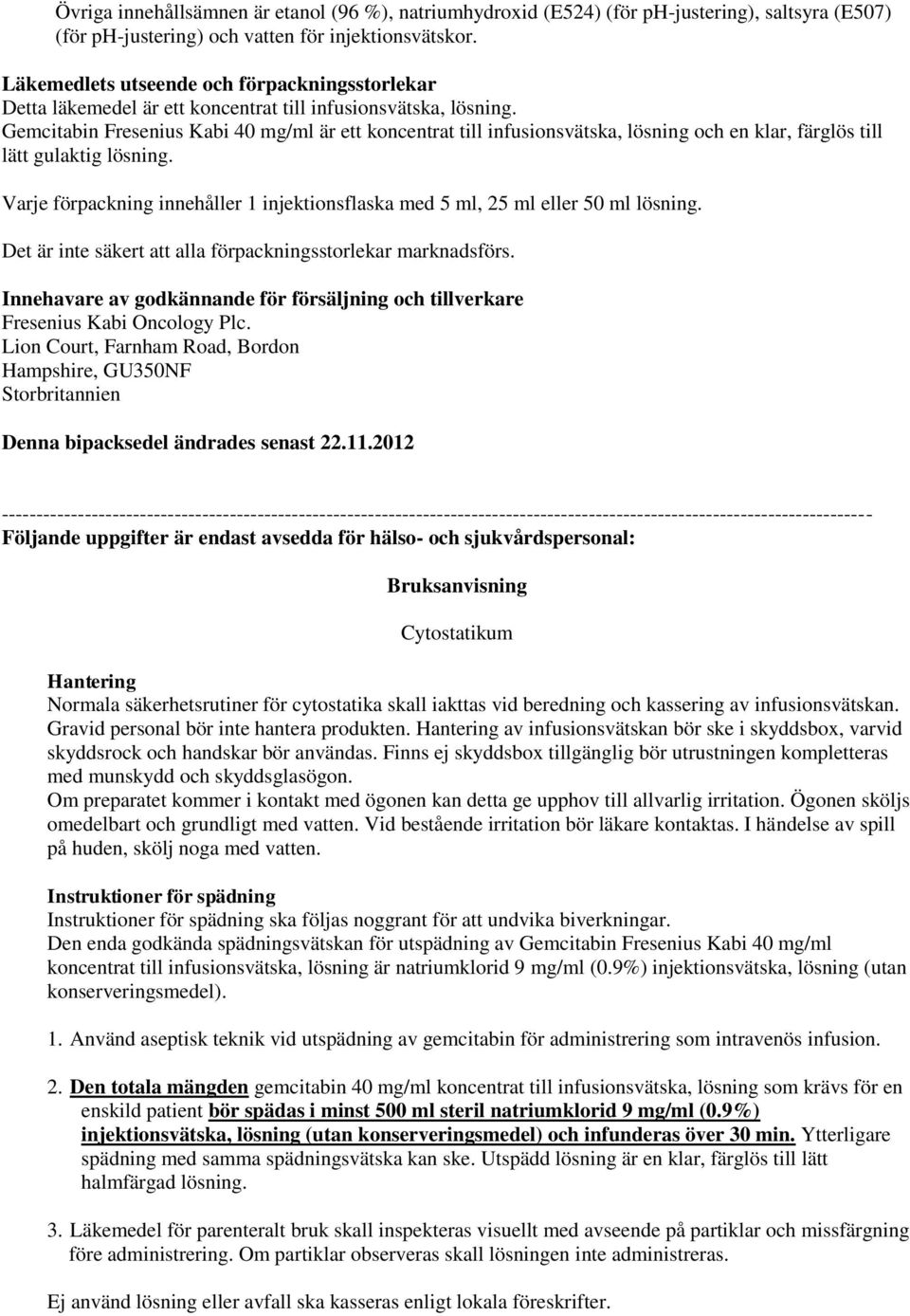 Gemcitabin Fresenius Kabi 40 mg/ml är ett koncentrat till infusionsvätska, lösning och en klar, färglös till lätt gulaktig lösning.