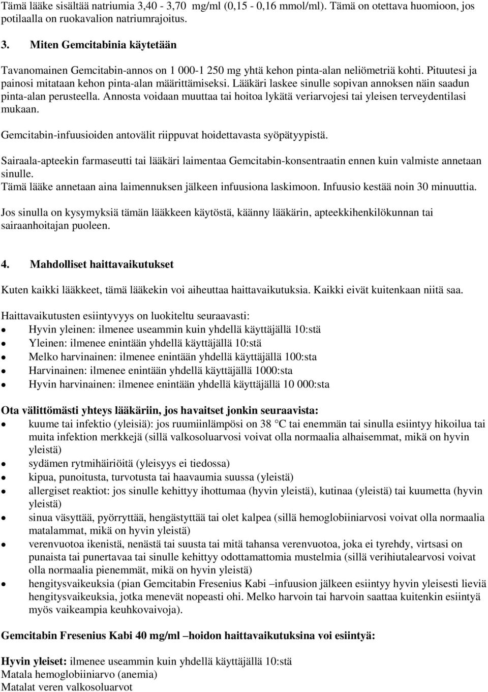 Annosta voidaan muuttaa tai hoitoa lykätä veriarvojesi tai yleisen terveydentilasi mukaan. Gemcitabin-infuusioiden antovälit riippuvat hoidettavasta syöpätyypistä.