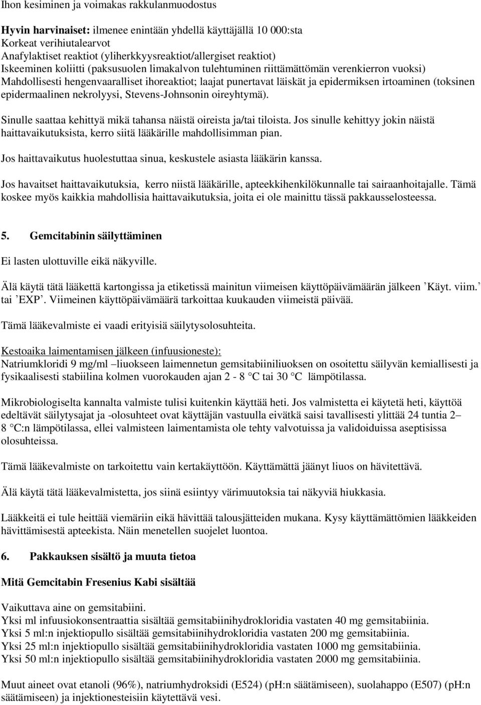 irtoaminen (toksinen epidermaalinen nekrolyysi, Stevens-Johnsonin oireyhtymä). Sinulle saattaa kehittyä mikä tahansa näistä oireista ja/tai tiloista.