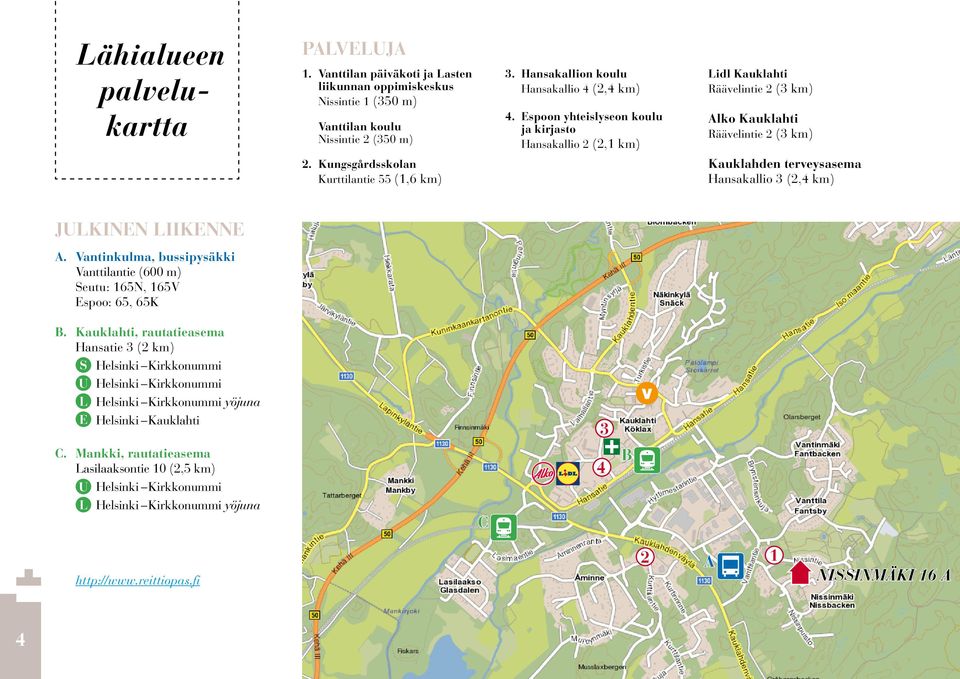 Kungsgårdsskolan Kurttilantie 55 (1,6 km) Kauklahden terveysasema Hansakallio 3 (2,4 km) JULKINEN LIIKENNE A. Vantinkulma, bussipysäkki Vanttilantie (600 m) Seutu: 165N, 165V Espoo: 65, 65K B.