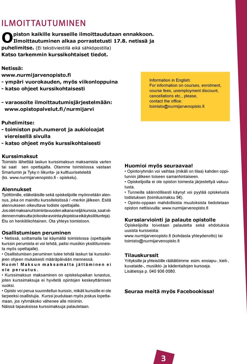 fi - ympäri vuorokauden, myös viikonloppuina - katso ohjeet kurssikohtaisesti - varaosoite ilmoittautumisjärjestelmään: www.opistopalvelut.