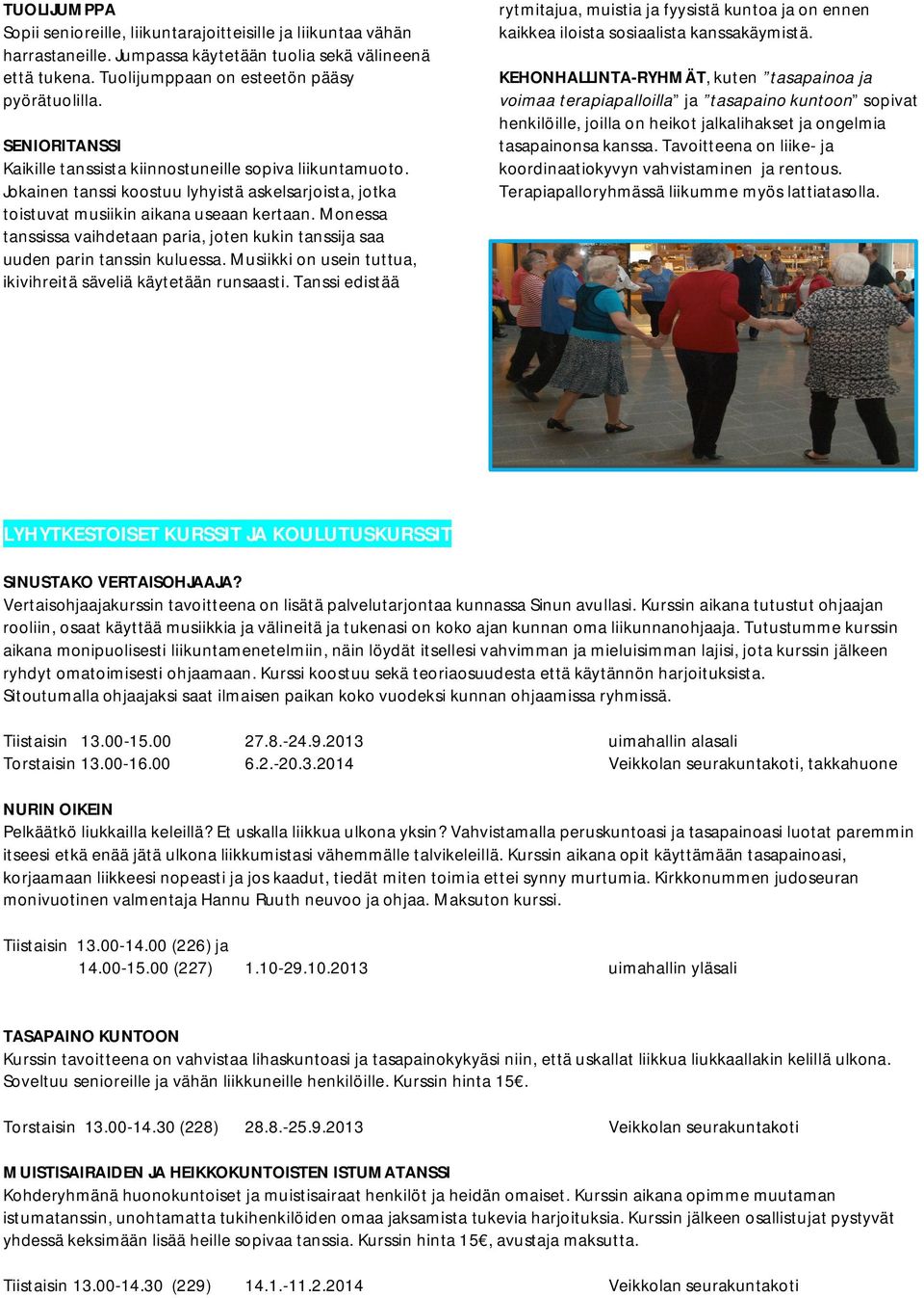 Monessa tanssissa vaihdetaan paria, joten kukin tanssija saa uuden parin tanssin kuluessa. Musiikki on usein tuttua, ikivihreitä säveliä käytetään runsaasti.