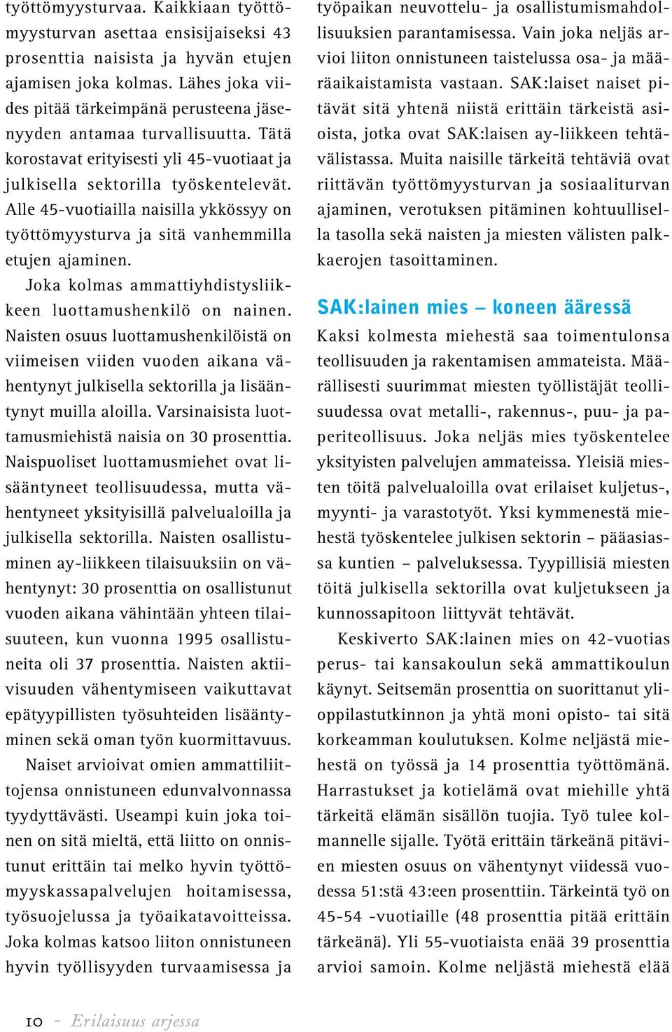 Alle 45-vuotiailla naisilla ykkössyy on työttömyysturva ja sitä vanhemmilla etujen ajaminen. Joka kolmas ammattiyhdistysliikkeen luottamushenkilö on nainen.