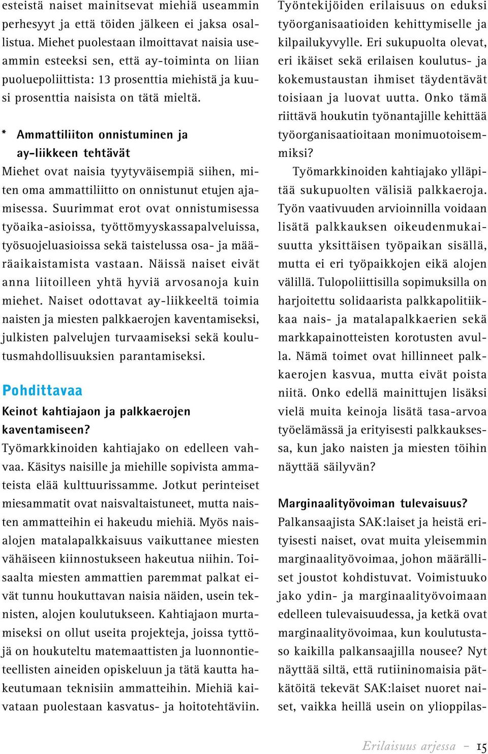 * Ammattiliiton onnistuminen ja ay-liikkeen tehtävät Miehet ovat naisia tyytyväisempiä siihen, miten oma ammattiliitto on onnistunut etujen ajamisessa.