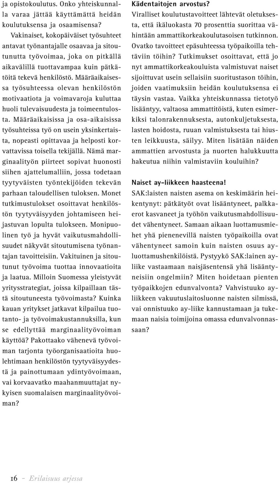 Määräaikaisessa työsuhteessa olevan henkilöstön motivaatiota ja voimavaroja kuluttaa huoli tulevaisuudesta ja toimeentulosta.