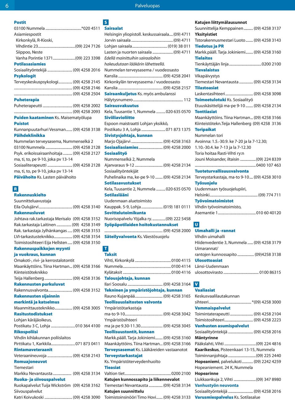 Maisematyölupa Puistot Kunnanpuutarhuri Vessman (09) 4258 3138 Päihdeklinikka Nummelan terveysasema, Nummenselkä 2 03100 Nummela (09) 4258 2128 Psyk.