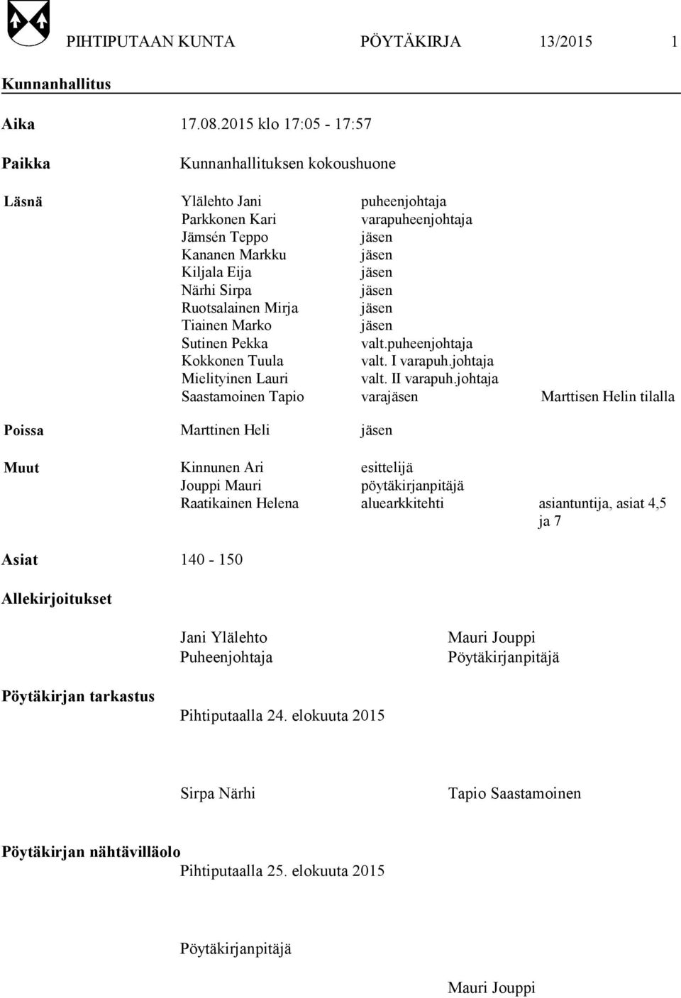 jäsen Ruotsalainen Mirja jäsen Tiainen Marko jäsen Sutinen Pekka valt.puheenjohtaja Kokkonen Tuula valt. I varapuh.johtaja Mielityinen Lauri valt. II varapuh.