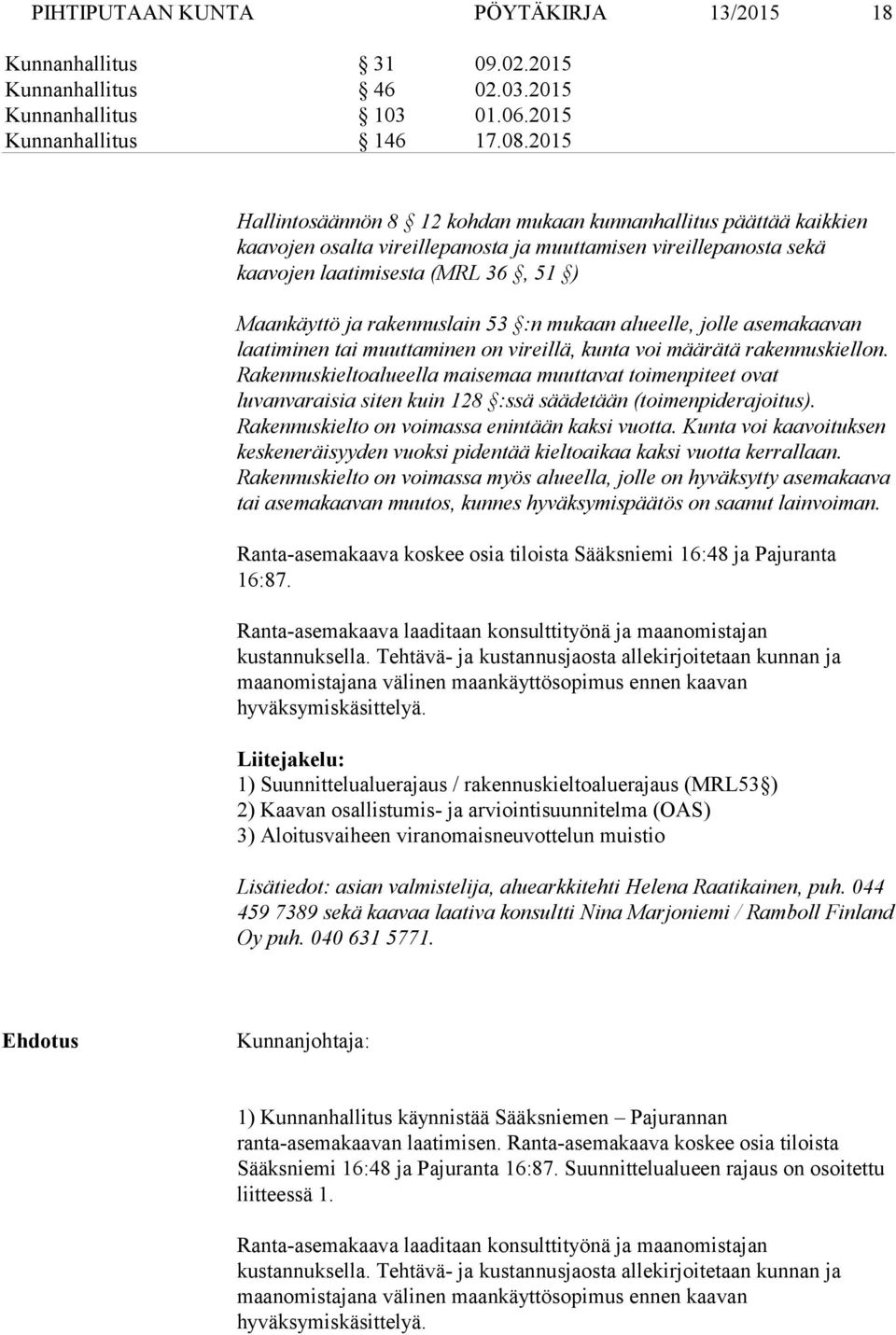 rakennuslain 53 :n mukaan alueelle, jolle asemakaavan laatiminen tai muuttaminen on vireillä, kunta voi määrätä rakennuskiellon.