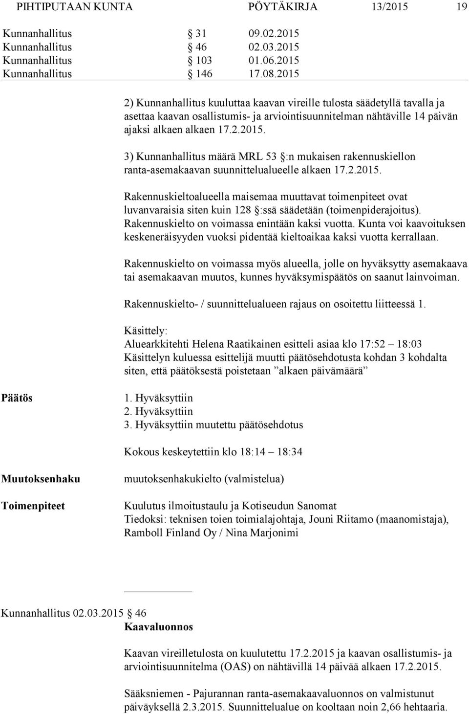 2.2015. Rakennuskieltoalueella maisemaa muuttavat toimenpiteet ovat luvanvaraisia siten kuin 128 :ssä säädetään (toimenpiderajoitus). Rakennuskielto on voimassa enintään kaksi vuotta.