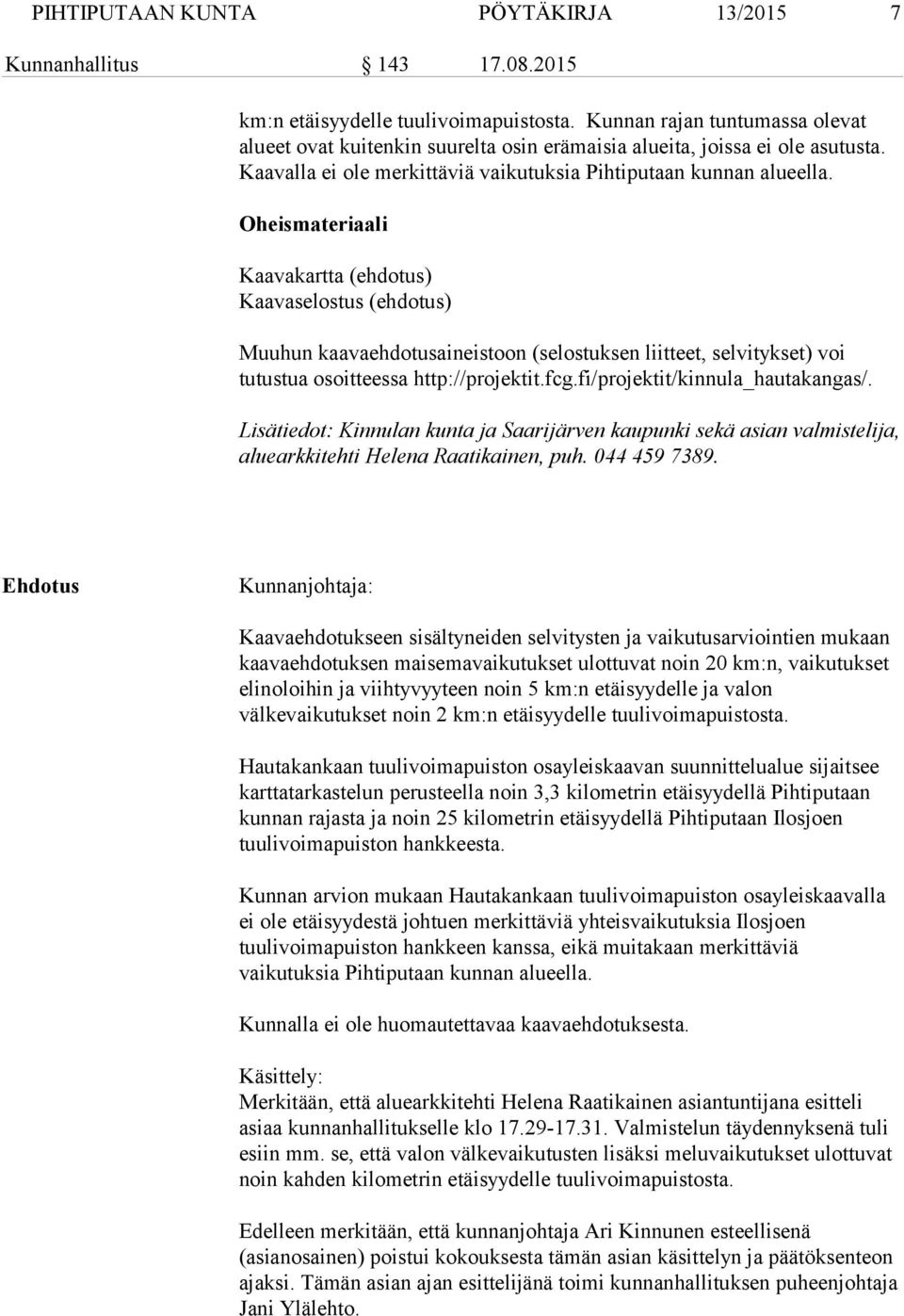 Oheismateriaali Kaavakartta (ehdotus) Kaavaselostus (ehdotus) Muuhun kaavaehdotusaineistoon (selostuksen liitteet, selvitykset) voi tutustua osoitteessa http://projektit.fcg.