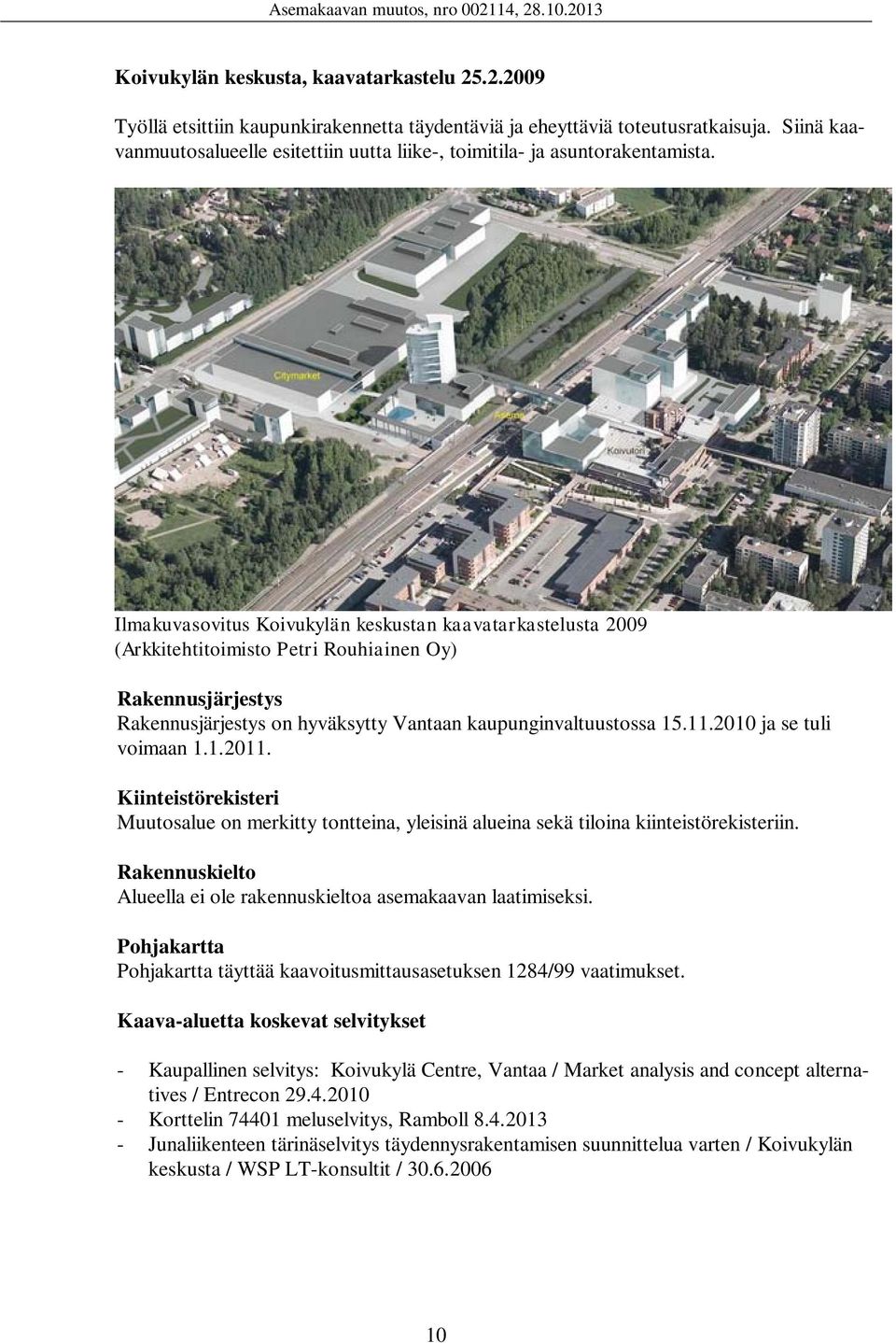 Ilmakuvasovitus Koivukylän keskustan kaavatarkastelusta 2009 (Arkkitehtitoimisto Petri Rouhiainen Oy) Rakennusjärjestys Rakennusjärjestys on hyväksytty Vantaan kaupunginvaltuustossa 15.11.