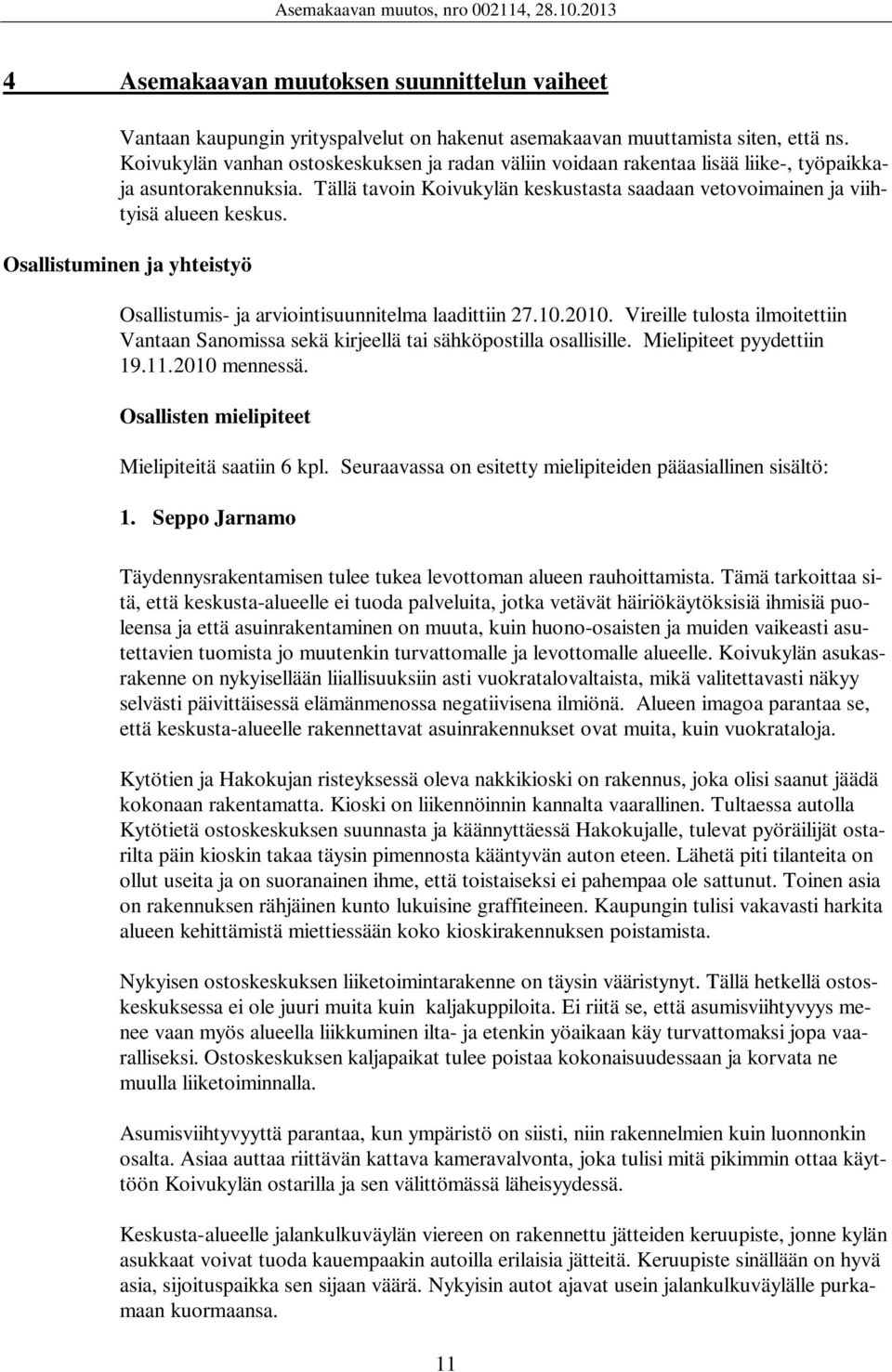 Osallistuminen ja yhteistyö Osallistumis- ja arviointisuunnitelma laadittiin 27.10.2010. Vireille tulosta ilmoitettiin Vantaan Sanomissa sekä kirjeellä tai sähköpostilla osallisille.