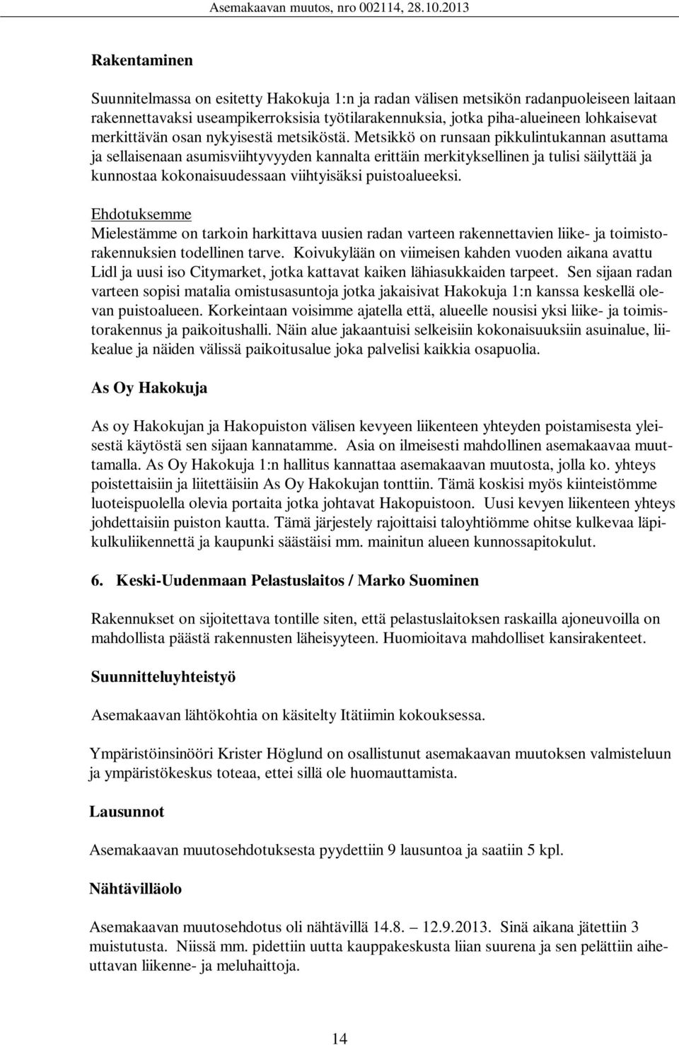 Metsikkö on runsaan pikkulintukannan asuttama ja sellaisenaan asumisviihtyvyyden kannalta erittäin merkityksellinen ja tulisi säilyttää ja kunnostaa kokonaisuudessaan viihtyisäksi puistoalueeksi.