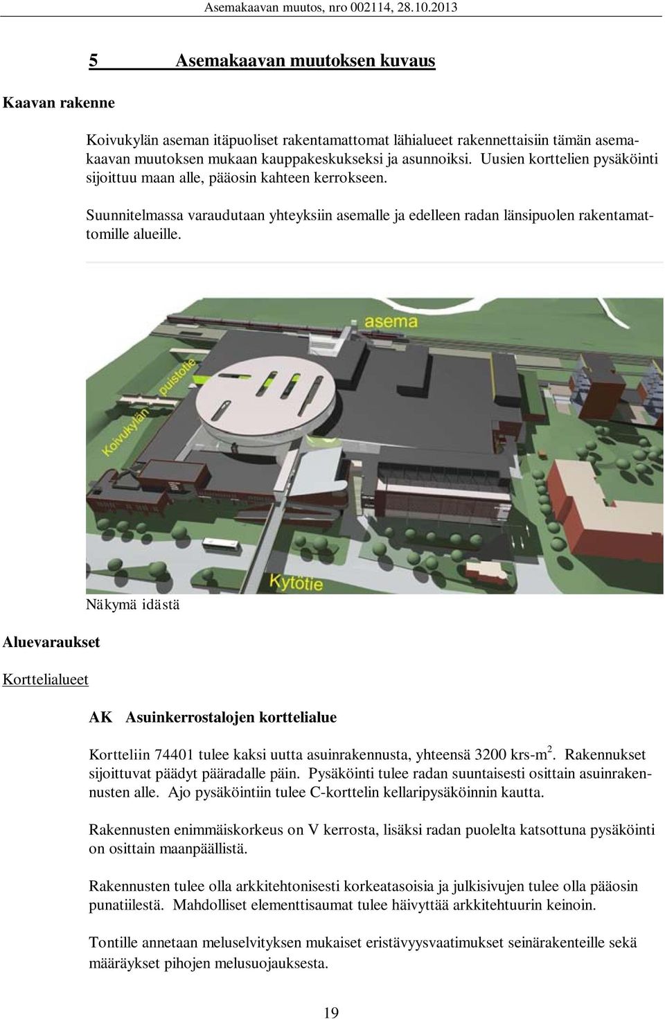 Aluevaraukset Korttelialueet Näkymä idästä AK Asuinkerrostalojen korttelialue Kortteliin 74401 tulee kaksi uutta asuinrakennusta, yhteensä 3200 krs-m 2. Rakennukset sijoittuvat päädyt pääradalle päin.