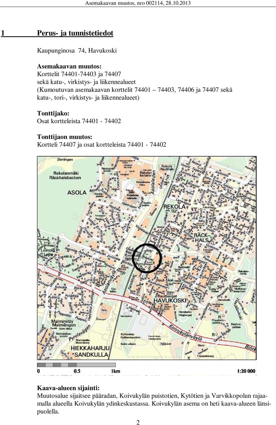 kortteleista 74401-74402 Tonttijaon muutos: Kortteli 74407 ja osat kortteleista 74401-74402 Kaava-alueen sijainti: Muutosalue sijaitsee