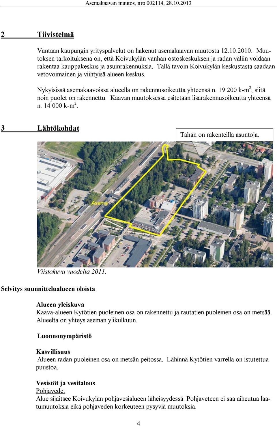 Tällä tavoin Koivukylän keskustasta saadaan vetovoimainen ja viihtyisä alueen keskus. Nykyisissä asemakaavoissa alueella on rakennusoikeutta yhteensä n. 19 200 k-m 2, siitä noin puolet on rakennettu.