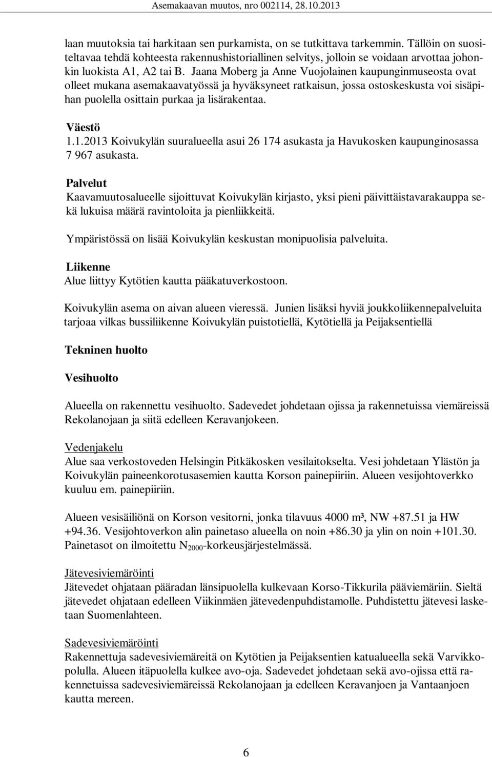 Jaana Moberg ja Anne Vuojolainen kaupunginmuseosta ovat olleet mukana asemakaavatyössä ja hyväksyneet ratkaisun, jossa ostoskeskusta voi sisäpihan puolella osittain purkaa ja lisärakentaa. Väestö 1.