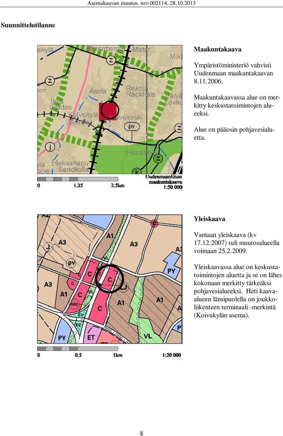 Yleiskaava Vantaan yleiskaava (kv 17.12.2007) tuli muutosalueella voimaan 25.2.2009.